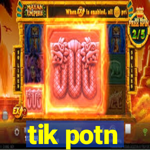 tik potn